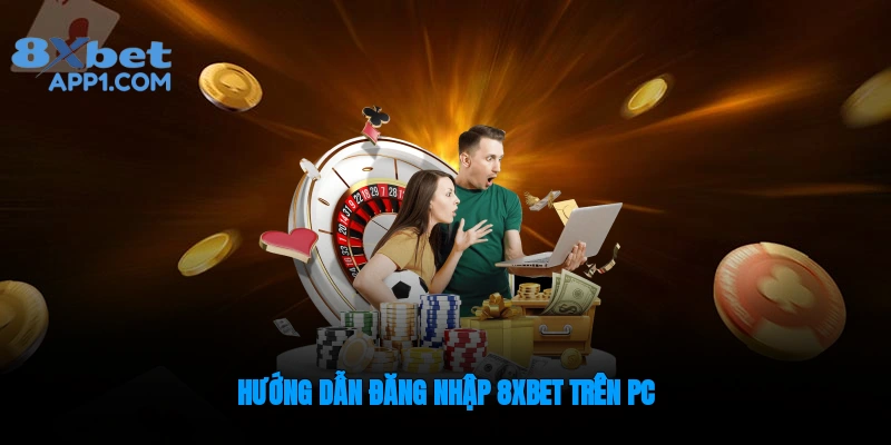 Hướng dẫn thao tác đăng nhập 8xbet trên PC